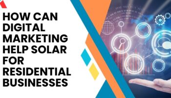 How Can Digital Marketing Help Solar for Residential Businesses